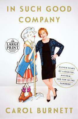 In Such Good Company: Eleven Years of Laughter, Mayhem, and Fun in the Sandbox by Carol Burnett