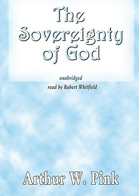 The Sovereignty of God by Arthur W. Pink