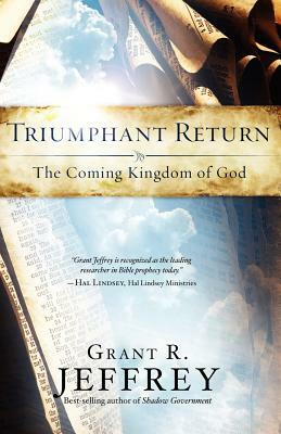 Triumphant Return: The Coming Kingdom of God by Grant R. Jeffrey