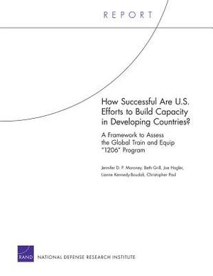 How Successful Are U.S. Efforts to Build Capacity in Developing Countries? A Framework to Assess the Global Train and Equip "1206" Program by Jennifer D. P. Moroney
