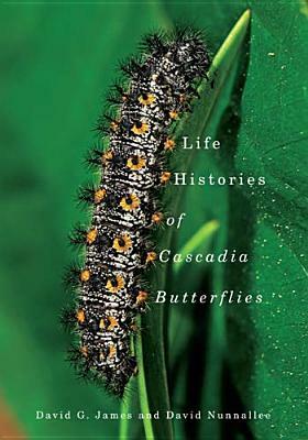 Life Histories of Cascadia Butterflies by David Nunnallee, David G. James
