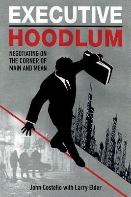Executive Hoodlum: Negotiating on the Corner of Main and Mean by Larry Elder, John Costello