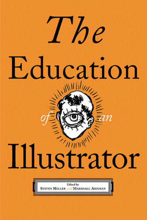 The Education of an Illustrator by Daniel Pelavin, Teal Triggs, Bruce Wands, Milton Glaser, Veronique Vienne, John Ferry, Tom Garrett, Kevin McCloskey, Barbara Nessim, Brad Holland, Dugald Stermer, Whitney Sherman, Steven Heller, Darrel Rees, Thomas B. Allen, Joel Priddy, Marshall Arisman, Lisa French, Steve Brodner, James McMullan, Thomas Woodruff