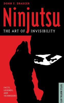 Ninjutsu: The Art of Invisibility (Facts, Legends, and Techniques) by Donn F. Draeger