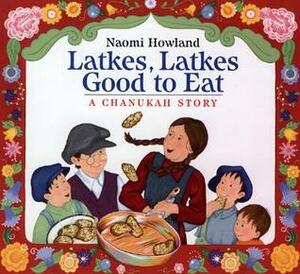 Latkes, Latkes, Good to Eat: A Chanukah Story by Naomi Howland