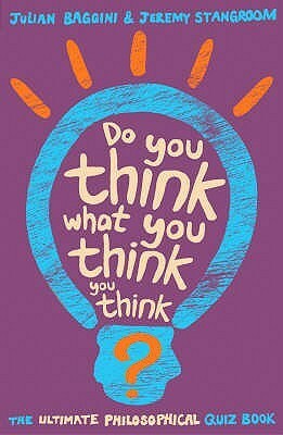 Do You Think What You Think You Think? by Julian Baggini, Jeremy Stangroom