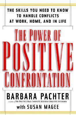 The Power of Positive Confrontation: The Skills You Need to Know to Handle Conflicts at Work, at Home and in Life by Susan Magee, Barbara Pachter