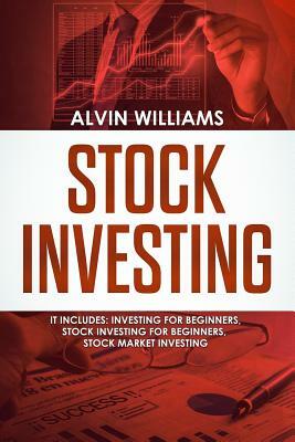 Stock Investing: 3 Manuscripts: Investing for Beginners, Stock Investing for Beginners, Stock Market Investing by Alvin Williams