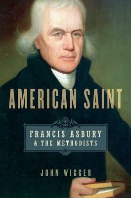 American Saint: Francis Asbury and the Methodists by John Wigger