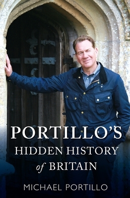 Portillo's Hidden History of Britain by Michael Portillo