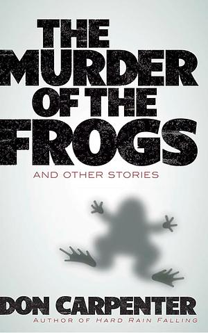 Murder of the Frogs and Other Stories by Don Carpenter