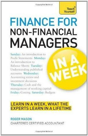 Finance for Non-Financial Managers in a Week: Understand Finance in Seven Simple Steps by Roger Mason