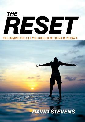The Reset: Reclaiming the Life You Should Be Living in 28 Days by David Stevens