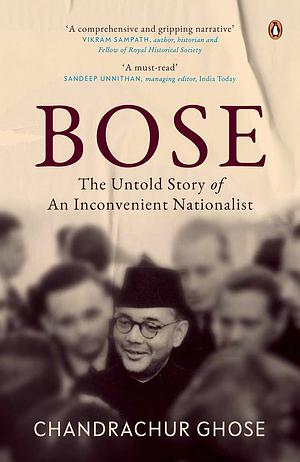 Bose: The Untold Story of an Inconvenient Nationalist by Chandrachur Ghose