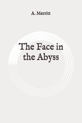 The Face in the Abyss: Original by A. Merritt