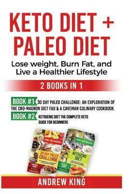 Keto Diet + Paleo Diet: Lose Weight, Burn Fat, and Live a Healthier Lifestyle: 30 Day Paleo Challenge, Ketogenic Diet by Andrew King