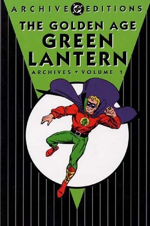 The Golden Age Green Lantern Archives, Vol. 1 by William Moulton Marston, E.E. Hibbard, Bill Finger, Sheldon Moldoff, Martin Nodell, Richard Morrissey, Irwin Hasen