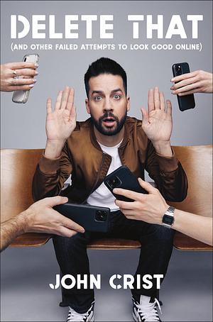 Delete That (And Other Failed Attempts to Look Good Online) by John Crist