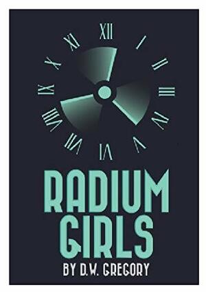Radium Girls by D.W. Gregory