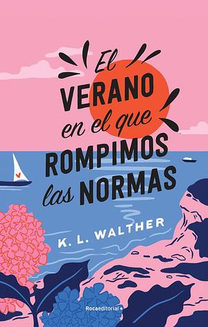 El Verano En El Que Rompimos Las Normas by K.L. Walther