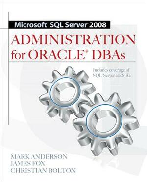 Microsoft SQL Server 2008 Administration for Oracle DBAs by Mark Anderson, James Fox, Christian Bolton