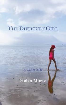 The Difficult Girl: a memoir by Helen Morse, Helen Morse