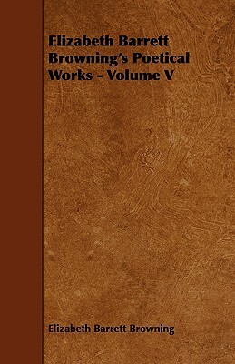 Elizabeth Barrett Browning's Poetical Works - Volume V by Elizabeth Barrett Browning
