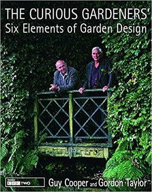 The Curious Gardeners' Six Elements of Garden Design by Guy Cooper, Gordon Taylor