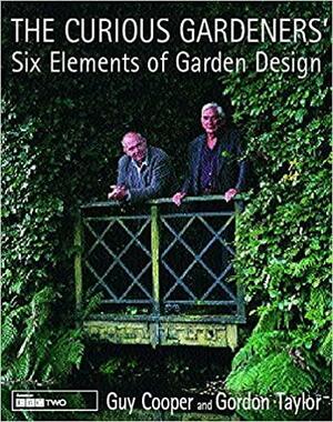 The Curious Gardeners' Six Elements of Garden Design by Gordon Taylor, Guy Cooper