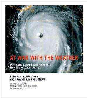 At War with the Weather: Managing Large-scale Risks in a New Era of Catastrophes by Howard Kunreuther, Erwann Michel-Kerjan, Neil A. Doherty