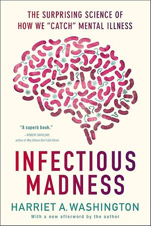 Infectious Madness: The Surprising Science of How We "Catch" Mental Illness by Harriet A. Washington