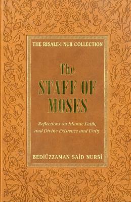 The Staff of Moses: Reflections of Islamic Belief, and Divine Existence and Unity by Bediuzzaman Said Nursi, Said Nursi