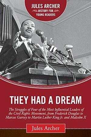 They Had a Dream: The Struggles of Four of the Most Influential Leaders of the Civil Rights Movement, from Frederick Douglass to Marcus Garvey to Martin ... X by Jules Archer, Jules Archer