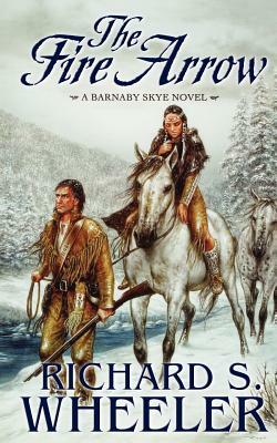 The Fire Arrow: A Barnaby Skye Novel by Richard S. Wheeler