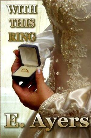 With This Ring by E. Ayers