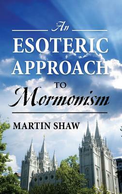 An Esoteric Approach to Mormonism by Martin Shaw