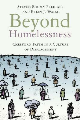 Beyond Homelessness: Christian Faith in a Culture of Displacement by Steven Bouma-Prediger, Brian J. Walsh