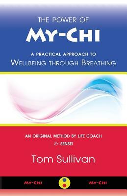 The Power of My-Chi: A Practical Approach to Wellbeing through Breathing by Tom Sullivan