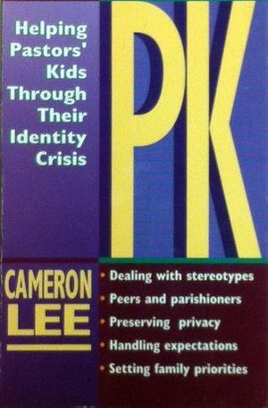 PK: Helping Pastors' Kids Through Their Identity Crisis by Cameron Lee