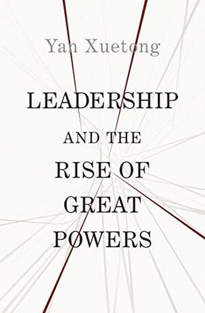 Leadership and the Rise of Great Powers by Yan Xuetong