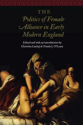 The Politics of Female Alliance in Early Modern England by 