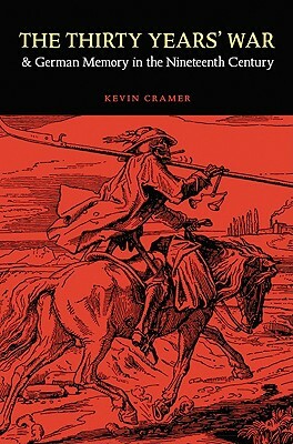 The Thirty Years' War and German Memory in the Nineteenth Century by Kevin Cramer