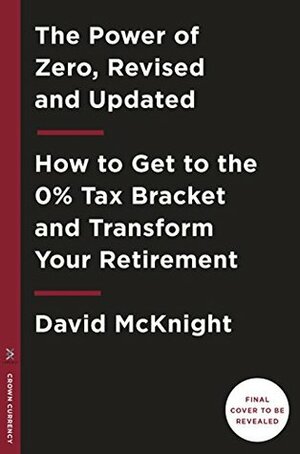 The Power of Zero, Revised and Updated: How to Get to the 0% Tax Bracket and Transform Your Retirement by Ed Slott, David McKnight