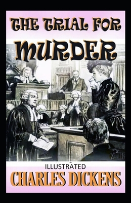 The Trial for Murder Illustrated by Charles Dickens