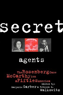 Secret Agents: The Rosenberg Case, McCarthyism and Fifties America by Marjorie Garber, Rebecca L. Walkowitz