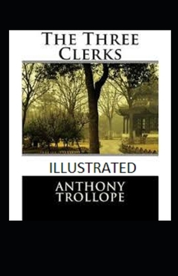 The Three Clerks [Illustrated Version] by Anthony Trollope