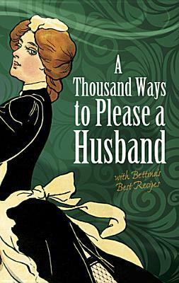 A Thousand Ways to Please a Husband: With Bettina's Best Recipes by Louise Bennett Weaver, Helen Cowles Lecron