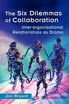 The Six Dilemmas of Collaboration: Inter-Organisational Relationships as Drama by Jim Bryant