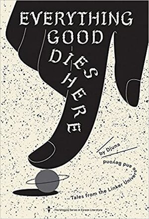 Everything Good Dies Here: Tales from the Linker Universe and Beyond by Djuna