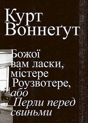 Божої вам ласки, містере Роузвотере, або Перли перед свиньми by Kurt Vonnegut